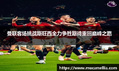 曼联客场挑战斯旺西全力争胜期待重回巅峰之路